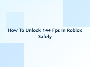 How to Unlock 144 Fps in Roblox Safely
